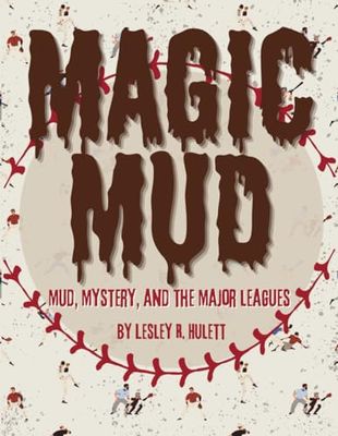Magic Mud: Mud, Mystery, and the Major Leagues