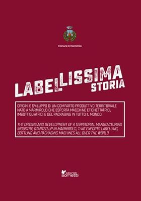 Label-lissima storia. Origini e sviluppo di un comparto produttivo territoriale nato a Marmirolo che esporta macchine etichettatrici, imbottigliatrici ... in tutto il mondo. Ediz. italiana e inglese
