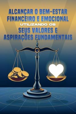 Alcançar o bem-estar financeiro e emocional utilizando os seus valores e aspirações fundamentais