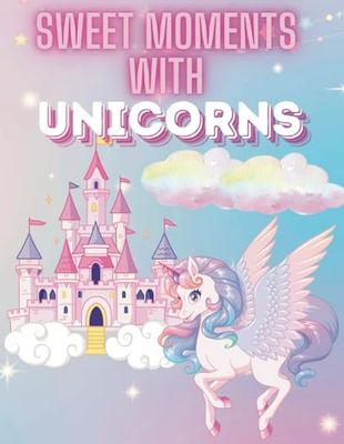 Sweet Moments with Unicorns: A Magical Coloring Book for Kids Ages 3-8