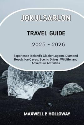 Jökulsárlón Travel Guide 2025 - 2026: Experience Iceland’s Glacier Lagoon, Diamond Beach, Ice Caves, Scenic Drives, Wildlife, and Adventure Activities
