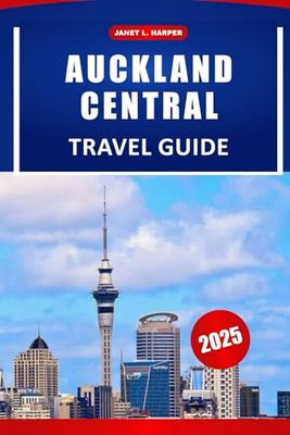 Auckland central Travel Guide 2025: Plan Your Trip with Expert Tips, Must-Do Activities, Detailed Itineraries, and Maps for Your New Zealand Adventure