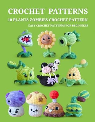 CROCHET PATTERNS 10 PLANTS ZOMBIES CROCHET PATTERN EASY CROCHET PATTERNS FOR BEGINNERS