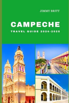 CAMPECHE TRAVEL GUIDE 2024-2025: Your Passport to Exploring Campeche’s Hidden Treasures and Scenic Wonders in 2024-2025