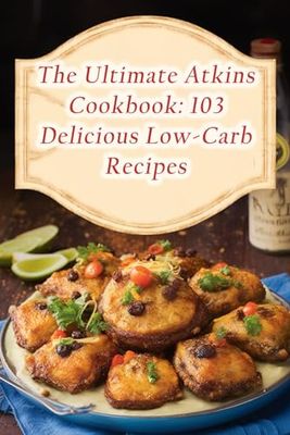 The Ultimate Atkins Cookbook: 103 Delicious Low-Carb Recipes