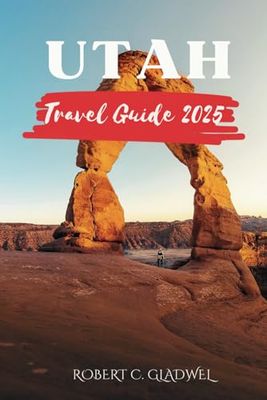UTAH TRAVEL GUIDE 2025: Your Essential Pocket Handbook To Iconic Landmarks, Top Attractions, With Insider Tips For A Seamless Adventure.