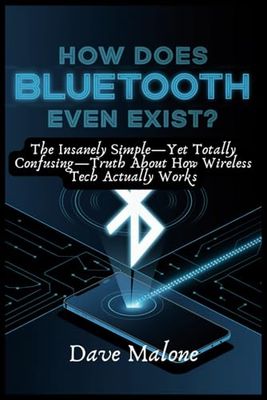 How Does Bluetooth Even Exist?: The Insanely Simple—Yet Totally Confusing—Truth About How Wireless Tech Actually Works