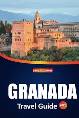 Granada Travel Guide 2025: A Complete Guide to Exploring the Alhambra, Local Culture, Scenic Walks, and Traditional Spanish Flavors