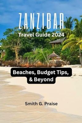 Zanzibar Travel Guide 2024: Beaches, Budget Tips, & Beyond