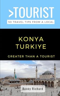 Greater Than a Tourist-Konya Turkiye: 50 Travel Tips from a Local