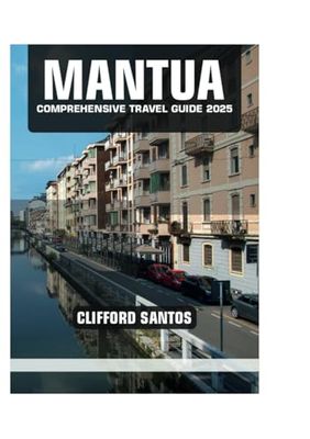 MANTUA COMPREHENSIVE TRAVEL GUIDE 2025