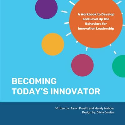 Becoming Today's Innovator: A Workbook to Develop and Level Up the Behaviors for Innovation Leadership