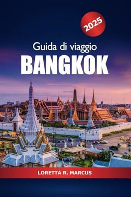 Guida di Viaggio Bangkok 2025: L'ultima avventura per esplorare la capitale della Thailandia, la vibrante cultura, le attrazioni iconiche, i consigli ... esperti e le destinazioni imperdibili in Asia