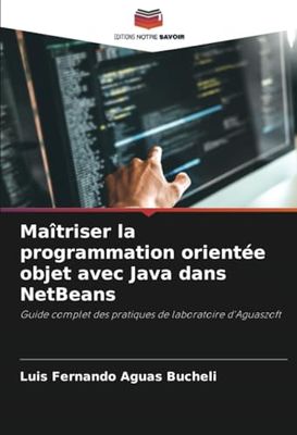 Maîtriser la programmation orientée objet avec Java dans NetBeans: Guide complet des pratiques de laboratoire d'Aguaszoft