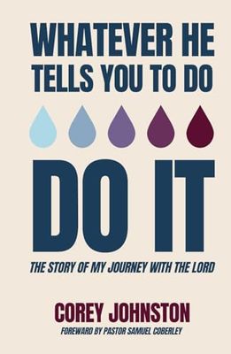 Whatever He Tells You to Do, Do It: The Story of My Journey with the Lord