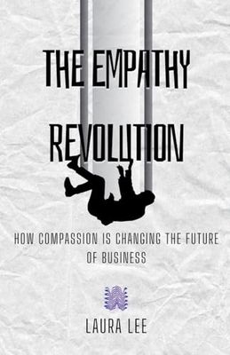 The Empathy Revolution: How Compassion is Changing the Future of Business