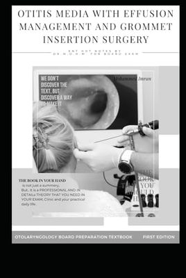 OTITIS MEDIA WITH EFFUSION MANAGEMENT AND GROMMET INSERTION SURGERY: Otitis media with effusion , Tympanostomy tubes , MYRINGOTOMY AND INSERTION OF ... , grommet types , ENT books , ENT board