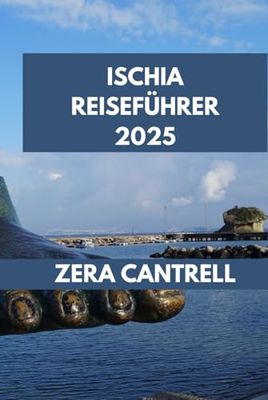 ISCHIA REISEFÜHRER 2025: Ischia enthüllt: Versteckte Juwelen, wichtige Tipps und unvergessliche Erlebnisse.