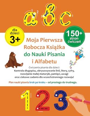 Moja Pierwsza Książka do Nauki Pisania i Alfabetu: Dla Dzieci w Wieku 3+: Ćwiczenia pisania liter i cyfr dla dzieci – rozwój motoryki małej, pamięci i uwagi przez zabawę.