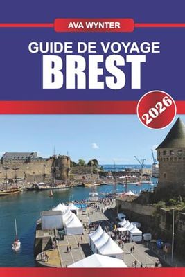 GUIDE DE VOYAGE BREST 2026: Découvrez le patrimoine naval, les côtes accidentées et les joyaux cachés de la porte maritime de la Bretagne