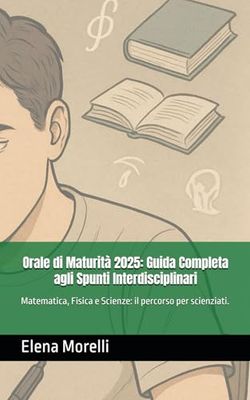 Orale di Maturità 2025: Guida Completa agli Spunti Interdisciplinari: Matematica, Fisica e Scienze: il percorso per scienziati.