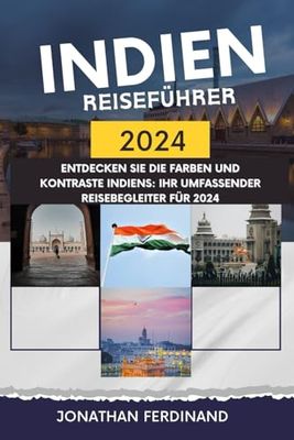 INDIEN REISEFÜHRER 2024: Entdecken Sie die Farben und Kontraste Indiens: Ihr umfassender Reisebegleiter für 2024: Entdecken Sie die Farben und ... Ihr umfassender Reisebegleiter fr 2024