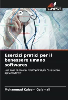 Esercizi pratici per il benessere umano softwares: Una serie di esercizi pratici pronti per l'assistenza agli accademici