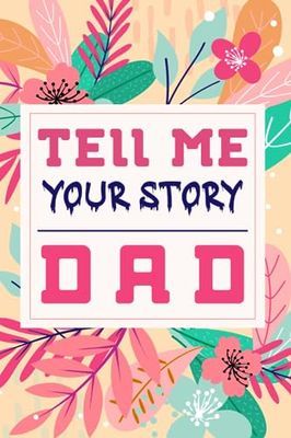 Tell Me Your Story Dad: A Guided Keepsake Journal to Share His Life Stories & Family History, Cute Keepsake & Memory Book Gift for Your Amazing Dad.