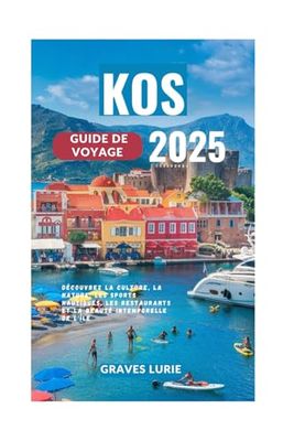 KOS GUIDE DE VOYAGE 2025: Découvrez la culture, la nature, les sports nautiques, les restaurants et la beauté intemporelle de l'île