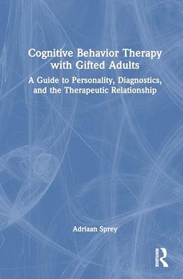 Cognitive Behavior Therapy with Gifted Adults: A Guide to Personality, Diagnostics, and the Therapeutic Relationship