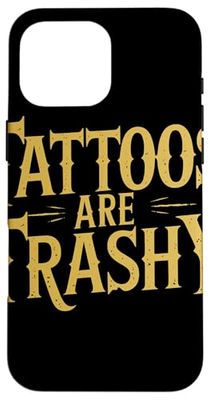 Tattoos Are Trashy Bold Anti-Tattoo Humor Statement Case for iPhone 16 Pro Max