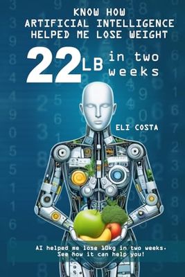 Learn how artificial intelligence helped me lose 22 pounds in two weeks.: Lose 22 pounds in two weeks.