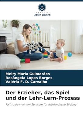 Der Erzieher, das Spiel und der Lehr-Lern-Prozess: Fallstudie in einem Zentrum für frühkindliche Bildung