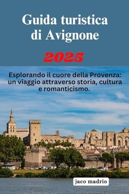 Guida turistica di Avignone 2025: un viaggio attraverso storia, cultura e romanticismo