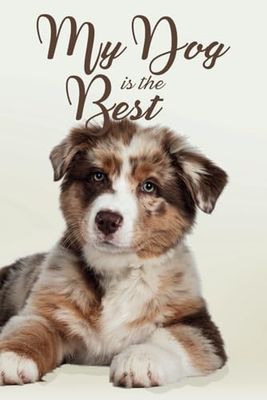 My Dog is the Best: Australian Shepherd: - 130 page lined notebook / journal / diary / logbook