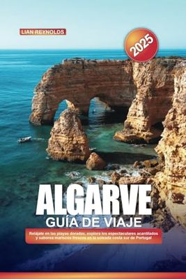 ALGARVE Guía de Viaje 2025: Relájate en las playas doradas, explora los espectaculares acantilados y saborea mariscos frescos en la soleada costa sur de Portugal