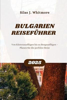 BULGARIEN REISEFÜHRER 2025: Von Küstenausflügen bis zu Bergausflügen – Planen Sie die perfekte Reise