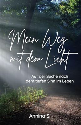 Mein Weg mit dem Licht: Auf der Suche nach dem tiefen Sinn im Leben
