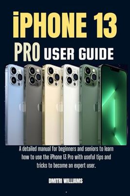 IPHONE 13 PRO USER GUIDE: A detailed manual for beginners and seniors to learn how to use the iPhone 13 Pro with useful tips and tricks to become an expert user.