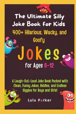 The Ultimate Silly Joke Book for Kids 400+ Hilarious, Wacky, and Goofy Jokes for Ages 6-12: A Laugh-Out-Loud Joke Book Packed with Clean, Funny Jokes, Riddles, and Endless Giggles for Boys and Girls!
