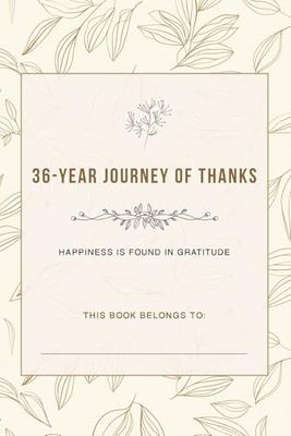 36-Year Journey of Thanks: Reflect on 36 Years of Positivity with a Mindful 6x9 Inch - Premium Paper, Easy-to-Follow Format, 122 Undated Pages