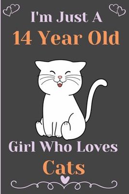 I'm Just A 14 Year Old Girl Who Loves Cats: Cute 14 Year Old Notebook for Cats Lovers /110 Pages , 6x9 Inches Journal for Girls