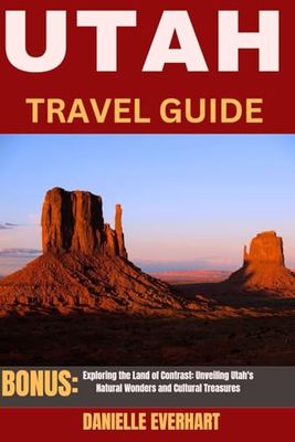 UTAH TRAVEL GUIDE: Exploring the Land of Contrast: Unveiling Utah's Natural Wonders and Cultural Treasures