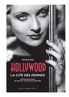 Hollywood, la cité des femmes: Histoires des actrices de l'âge d'or d'Hollywood, 1930-1955