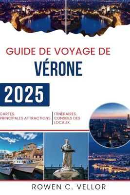 GUIDE DE VOYAGE DE VÉRONE 2025: Explorez le romantisme et la riche histoire de la ville emblématique d'Italie