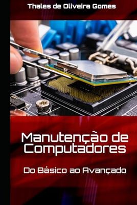 Manutenção de Computadores: Do Básico ao Avançado: Seu Guia Completo para Dominar o Hardware