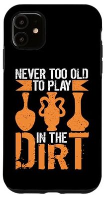 Pottery: Never Too Old To Play In The Dirt Case for iPhone 11