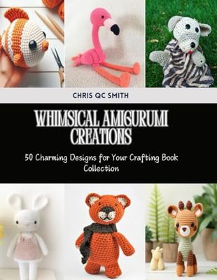 Whimsical Amigurumi Creations: 50 Charming Designs for Your Crafting Book Collection