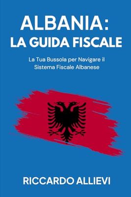 Albania: la Guida Fiscale: La tua bussola per navigare il sistema fiscale albanese
