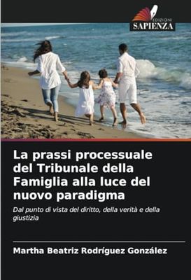 La prassi processuale del Tribunale della Famiglia alla luce del nuovo paradigma: Dal punto di vista del diritto, della verità e della giustizia